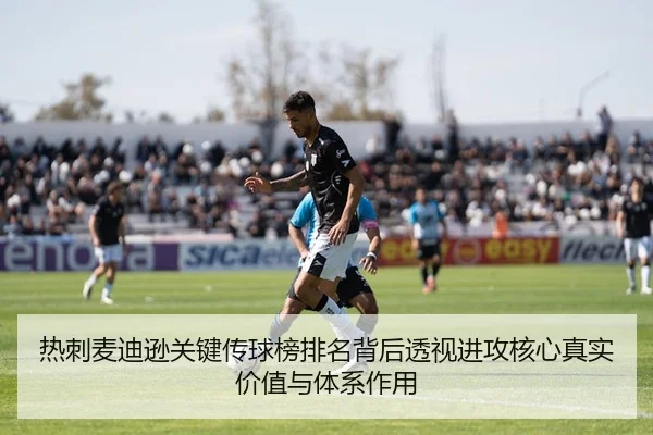 热刺麦迪逊关键传球榜排名背后透视进攻核心真实价值与体系作用