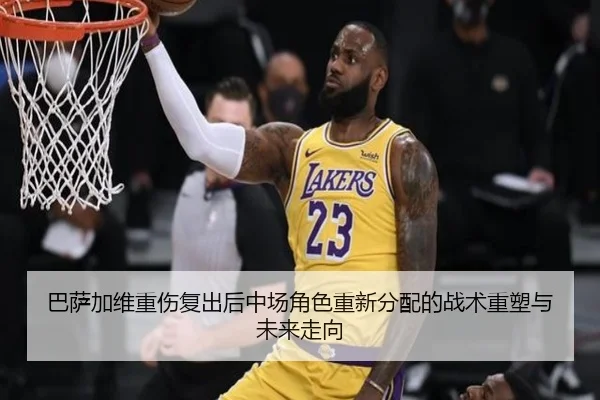 巴萨加维重伤复出后中场角色重新分配的战术重塑与未来走向