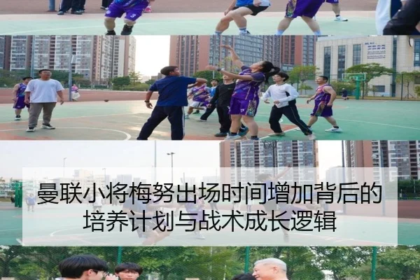 曼联小将梅努出场时间增加背后的培养计划与战术成长逻辑